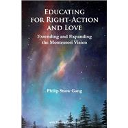 Educating for Right-Action and Love Extending and Expanding the Montessori Vision