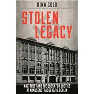 Stolen Legacy Nazi Theft and the Quest for Justice at Krausenstrasse 17/18, Berlin