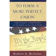 To Form A More Perfect Union A New Economic Interpretation of the United States Constitution