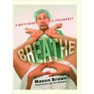 Breathe A Guy's Guide to Pregnancy
