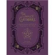 The Complete Grimoire Magickal Practices and Spells for Awakening Your Inner Witch