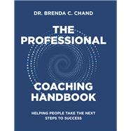 The Professional Coaching Handbook Helping People Take the Next Steps to Success