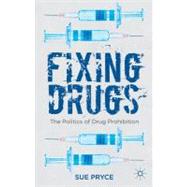 Fixing Drugs The Politics of Drug Prohibition