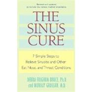Sinus Cure : Seven Simple Steps to Relieve Sinusitis and Other Ear, Nose, and Throat Conditions