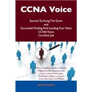Ccna Voice Secrets to Acing the Exam and Successful Finding and Landing Your Next Ccna Voice Certified Job