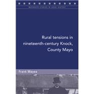 Rural tensions in nineteenth-century Knock, County Mayo,9781846829710