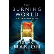 The Burning World A Warm Bodies Novel