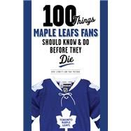 100 Things Maple Leafs Fans Should Know & Do Before They Die