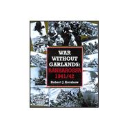 War Without Garlands : Operation Barbarossa 1941-1942