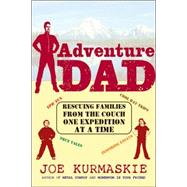Adventure Dad : Rescuing Families from the Couch One Expedition at a Time
