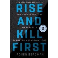 Rise and Kill First The Secret History of Israel's Targeted Assassinations