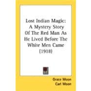 Lost Indian Magic : A Mystery Story of the Red Man As He Lived Before the White Men Came (1918)