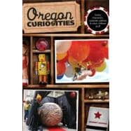Oregon Curiosities Quirky Characters, Roadside Oddities, And Other Offbeat Stuff