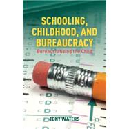 Schooling, Childhood, and Bureaucracy Bureaucratizing the Child