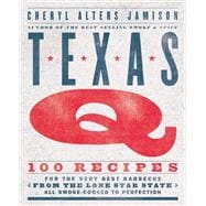Texas Q 100 Recipes for the Very Best Barbecue from the Lone Star State, All Smoke-Cooked to Perfection [A Cookbook]