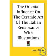 The Oriental Influence on the Ceramic Art of the Italian Renaissance With Illustrations