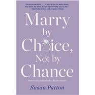 Marry by Choice, Not by Chance Advice for Finding the Right One at the Right Time