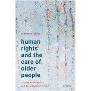 Human Rights and the Care of Older People Dignity, Vulnerability, and the Anti-Torture Norm