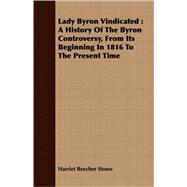 Lady Byron Vindicated : A History of the Byron Controversy, from Its Beginning in 1816 to the Present Time