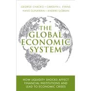 The Global Economic System How Liquidity Shocks Affect Financial Institutions and Lead to Economic Crises (paperback)