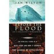 Before the Flood The Biblical Flood as a Real Event and How It Changed the Course of Civilization