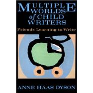 Multiple Worlds of Child Writers: Friends Learning to Write