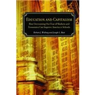 Education and Capitalism How Overcoming Our Fear of Markets and Economics Can Improve