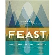 Feast Recipes and Stories from a Canadian Road Trip: A Cookbook