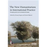The New Humanitarians in International Practice: Emerging actors and contested principles