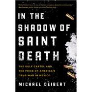 In the Shadow of Saint Death The Gulf Cartel and the Price of America's Drug War in Mexico