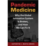 Pandemic Medicine: Why the Global Innovation System Is Broken, and How We Can Fix It