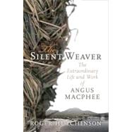 The Silent Weaver The Extraordinary Life and Work of Angus MacPhee