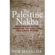 The Palestine Nakba Decolonising History and Reclaiming Memory,9781848139718