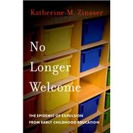 No Longer Welcome The Epidemic of Expulsion from Early Childhood Education,9780197639719