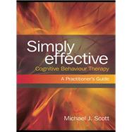 Simply Effective Cognitive Behaviour Therapy : A Practitioner's Guide