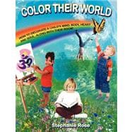 Color Their World: How to Decorate a Child's Mind, Body, Heart and Soul, Along with Their Room!