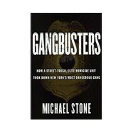 Gangbusters : How a Street Tough, Elite Homicide Unit Took down New York's Most Dangerous Gang