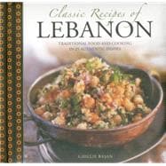 Classic Recipes of Lebanon Traditional Food And Cooking In 25 Authentic Dishes