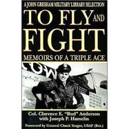 To Fly and Fight : Memoirs of A Triple Ace