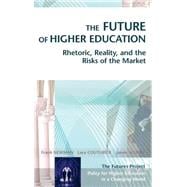 The Future of Higher Education Rhetoric, Reality, and the Risks of the Market