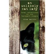 Unlikely Cat Lady Feral Adventures In The Backyard Jungle