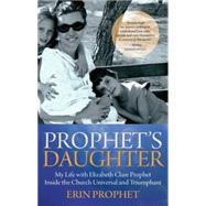 Prophet's Daughter My Life with Elizabeth Clare Prophet Inside the Church Universal and Triumphant