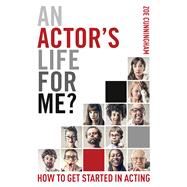 An Actor's Life for Me? How to Get Started in Acting