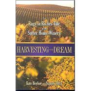 Harvesting the Dream : The Rags-to-Riches Tale of the Sutter Home Winery