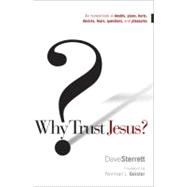 Why Trust Jesus? An Honest Look at Doubts, Plans, Hurts, Desires, Fears, Questions, and Pleasures