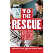 To the Rescue : Stories from Healthcare Workers at the Scenes of Disasters