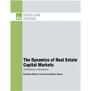 The Dynamics of Real Estate Capital Markets A Practitioner's Perspective
