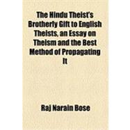 The Hindu Theist's Brotherly Gift to English Theists, an Essay on Theism and the Best Method of Propagating It
