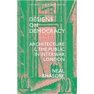 Designs on Democracy Architecture and the Public in Interwar London