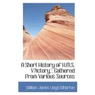 A Short History of H.m.s. Victory: Gathered from Various Sources